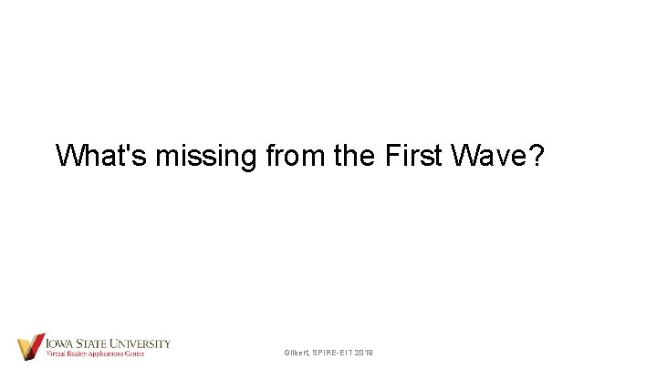 What's missing from the First Wave? Gilbert, SPIRE-EIT 2019 