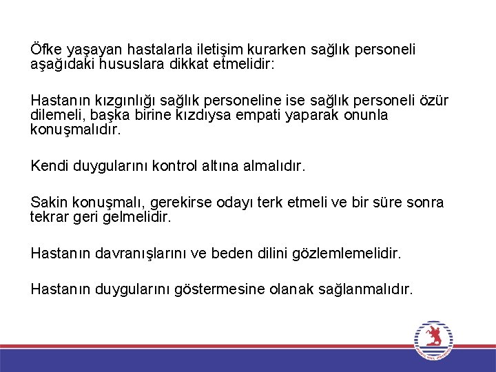 Öfke yaşayan hastalarla iletişim kurarken sağlık personeli aşağıdaki hususlara dikkat etmelidir: Hastanın kızgınlığı sağlık