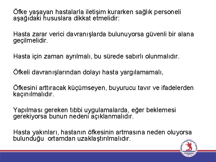 Öfke yaşayan hastalarla iletişim kurarken sağlık personeli aşağıdaki hususlara dikkat etmelidir: Hasta zarar verici