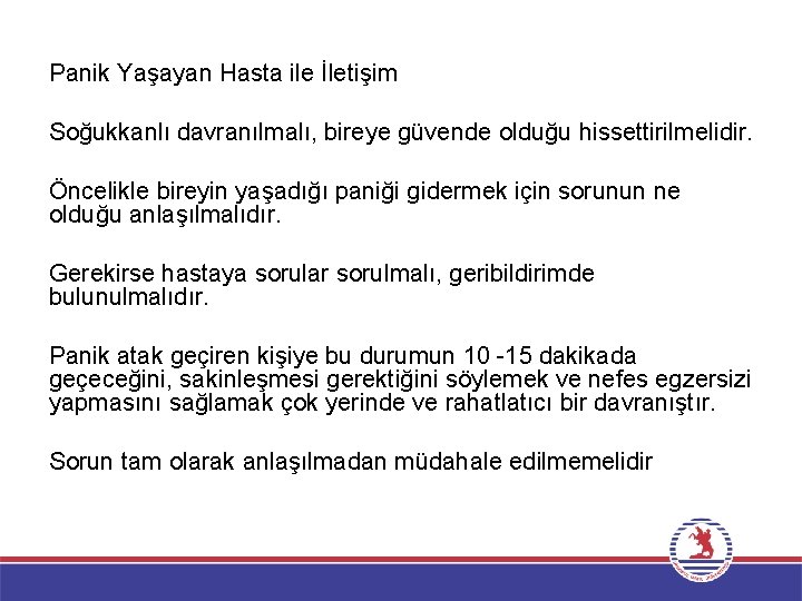 Panik Yaşayan Hasta ile İletişim Soğukkanlı davranılmalı, bireye güvende olduğu hissettirilmelidir. Öncelikle bireyin yaşadığı