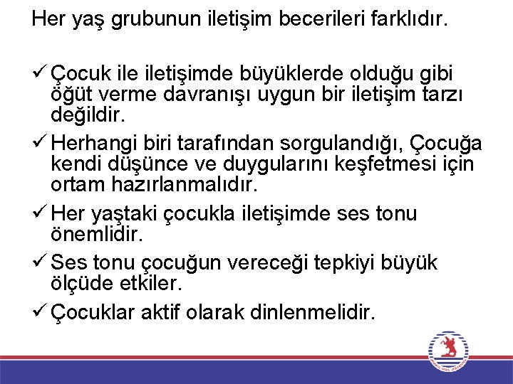 Her yaş grubunun iletişim becerileri farklıdır. ü Çocuk iletişimde büyüklerde olduğu gibi öğüt verme