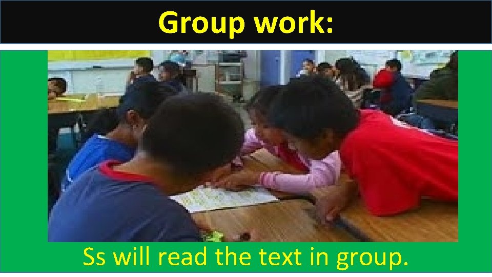 Group work: Ss will read the text in group. 