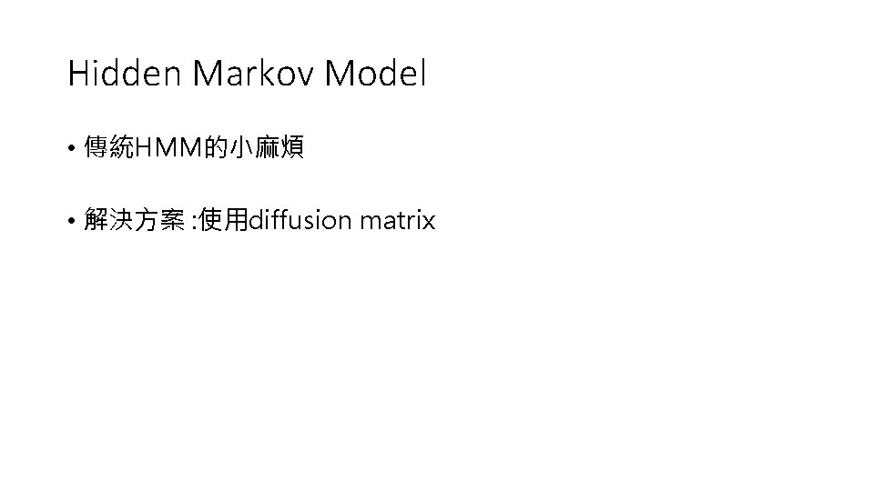 Hidden Markov Model • 傳統HMM的小麻煩 • 解決方案 : 使用diffusion matrix 