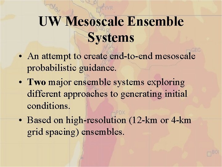 UW Mesoscale Ensemble Systems • An attempt to create end-to-end mesoscale probabilistic guidance. •