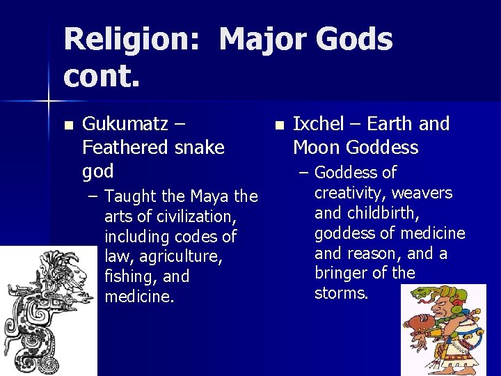 Religion: Major Gods cont. n Gukumatz – Feathered snake god – Taught the Maya