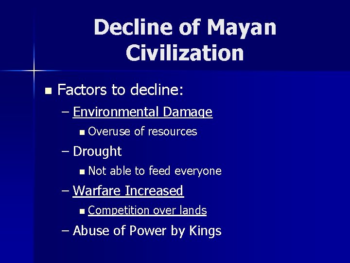 Decline of Mayan Civilization n Factors to decline: – Environmental Damage n Overuse of