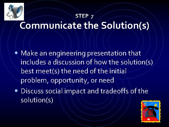 STEP 7 Communicate the Solution(s) • Make an engineering presentation that includes a discussion STEP 7 Communicate the Solution(s) • Make an engineering presentation that includes a discussion