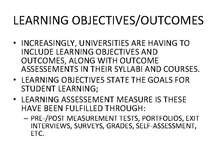 LEARNING OBJECTIVES/OUTCOMES • INCREASINGLY, UNIVERSITIES ARE HAVING TO INCLUDE LEARNING OBJECTIVES AND OUTCOMES, ALONG LEARNING OBJECTIVES/OUTCOMES • INCREASINGLY, UNIVERSITIES ARE HAVING TO INCLUDE LEARNING OBJECTIVES AND OUTCOMES, ALONG