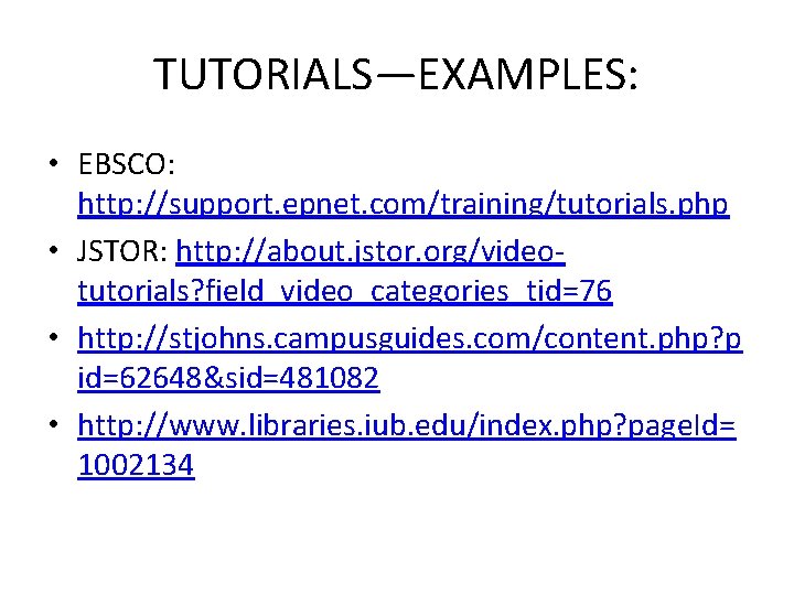 TUTORIALS—EXAMPLES: • EBSCO: http: //support. epnet. com/training/tutorials. php • JSTOR: http: //about. jstor. org/videotutorials?