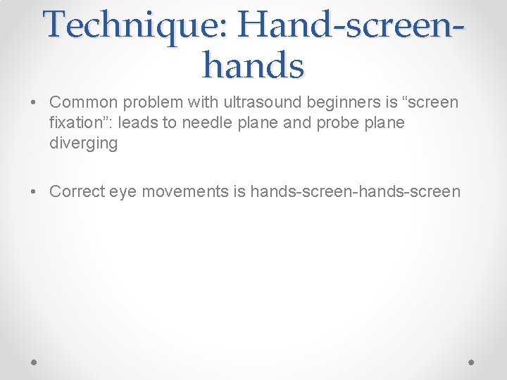 Technique: Hand-screenhands • Common problem with ultrasound beginners is “screen fixation”: leads to needle