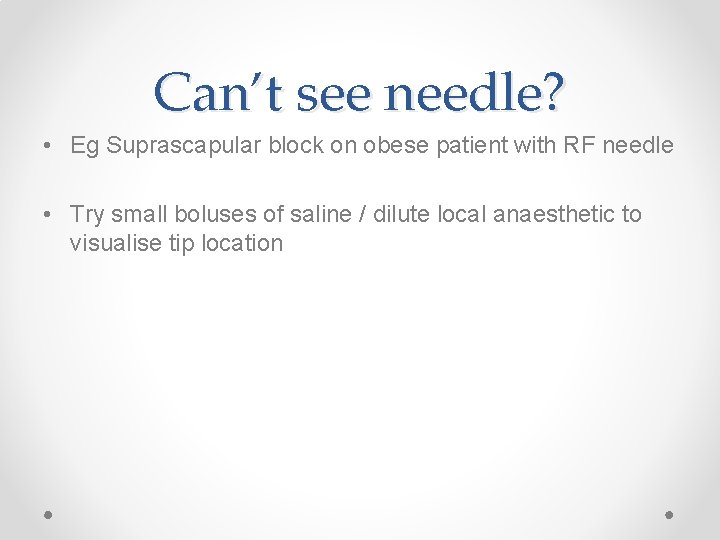 Can’t see needle? • Eg Suprascapular block on obese patient with RF needle •