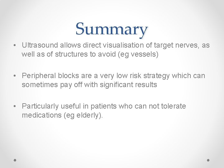 Summary • Ultrasound allows direct visualisation of target nerves, as well as of structures