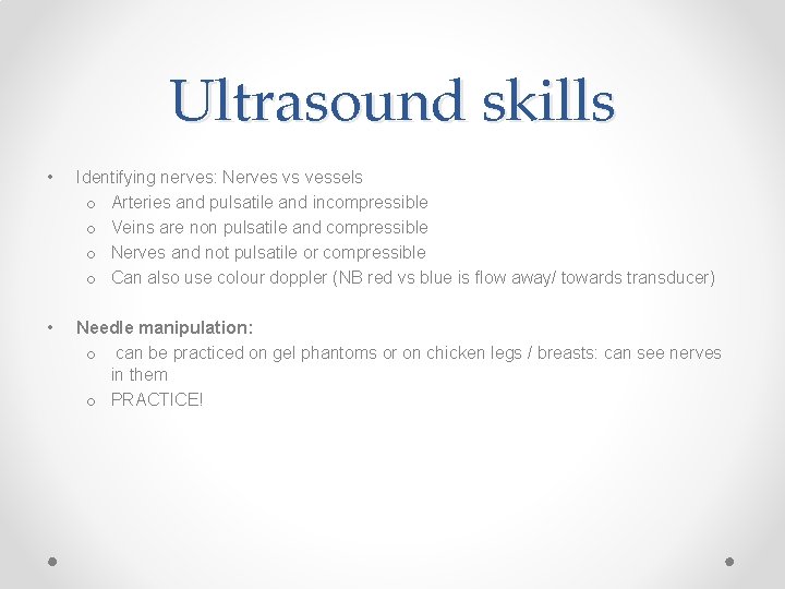 Ultrasound skills • Identifying nerves: Nerves vs vessels o Arteries and pulsatile and incompressible