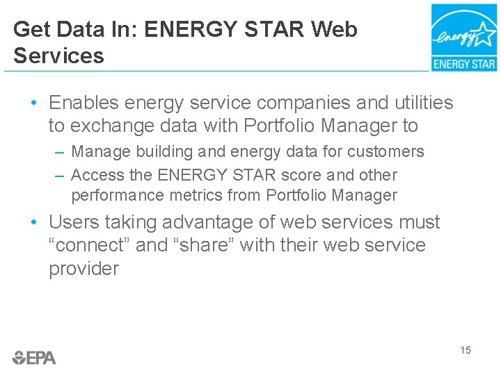 Get Data In: ENERGY STAR Web Services • Enables energy service companies and utilities