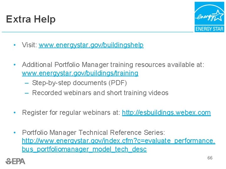 Extra Help • Visit: www. energystar. gov/buildingshelp • Additional Portfolio Manager training resources available