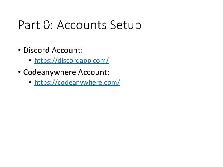 Part 0: Accounts Setup • Discord Account: • https: //discordapp. com/ • Codeanywhere Account: