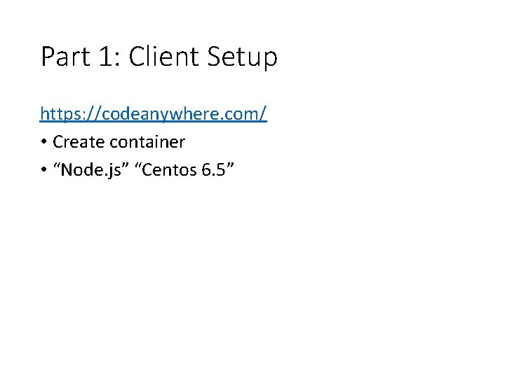 Part 1: Client Setup https: //codeanywhere. com/ • Create container • “Node. js” “Centos