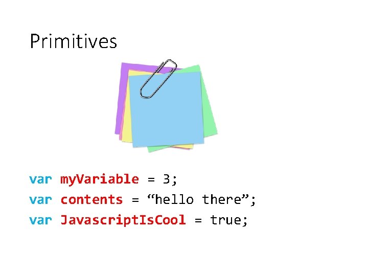 Primitives var my. Variable = 3; var contents = “hello there”; var Javascript. Is.