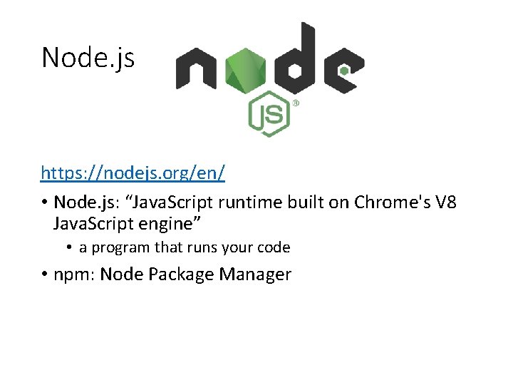 Node. js https: //nodejs. org/en/ • Node. js: “Java. Script runtime built on Chrome's