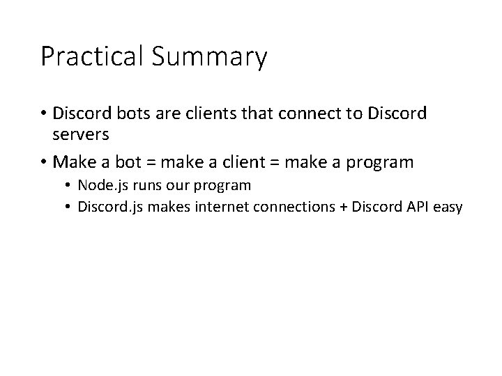 Practical Summary • Discord bots are clients that connect to Discord servers • Make