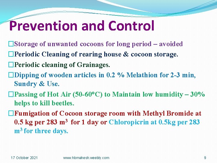 Prevention and Control �Storage of unwanted cocoons for long period – avoided �Periodic Cleaning