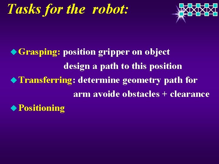 Tasks for the robot: u Grasping: position gripper on object design a path to