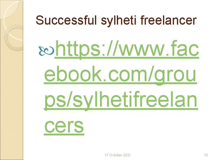 Successful sylheti freelancer https: //www. fac ebook. com/grou ps/sylhetifreelan cers 17 October 2021 15