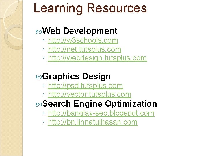 Learning Resources Web Development ◦ http: //w 3 schools. com ◦ http: //net. tutsplus.