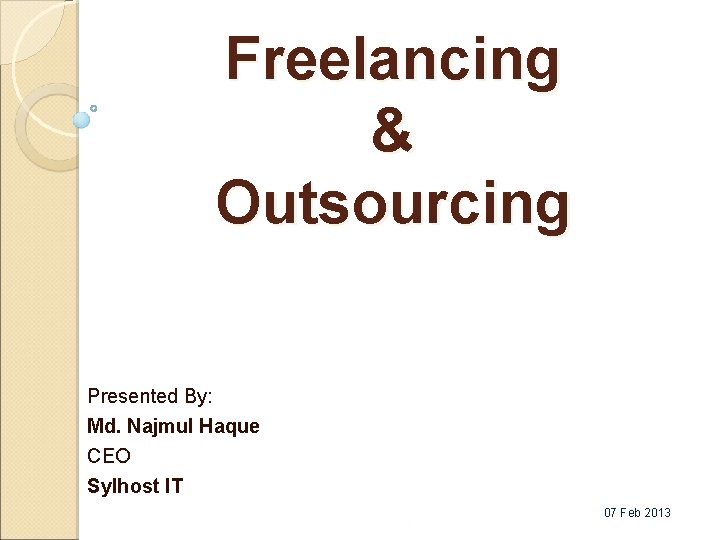 Freelancing & Outsourcing Presented By: Md. Najmul Haque CEO Sylhost IT July 30, 2012