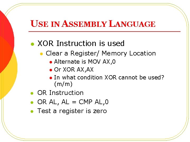 USE IN ASSEMBLY LANGUAGE l XOR Instruction is used l Clear a Register/ Memory