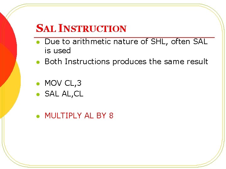 SAL INSTRUCTION l l Due to arithmetic nature of SHL, often SAL is used SAL INSTRUCTION l l Due to arithmetic nature of SHL, often SAL is used