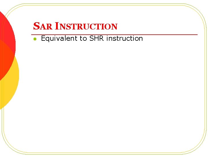 SAR INSTRUCTION l Equivalent to SHR instruction SAR INSTRUCTION l Equivalent to SHR instruction