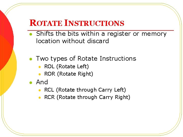 ROTATE INSTRUCTIONS l Shifts the bits within a register or memory location without discard