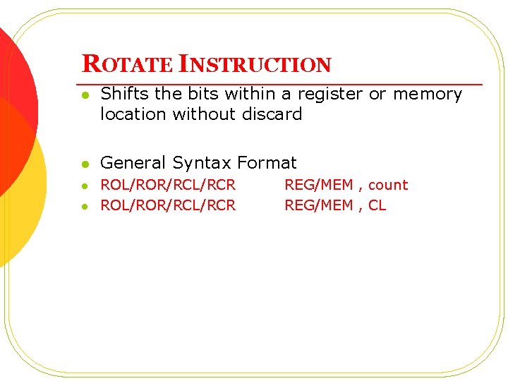 ROTATE INSTRUCTION l Shifts the bits within a register or memory location without discard ROTATE INSTRUCTION l Shifts the bits within a register or memory location without discard