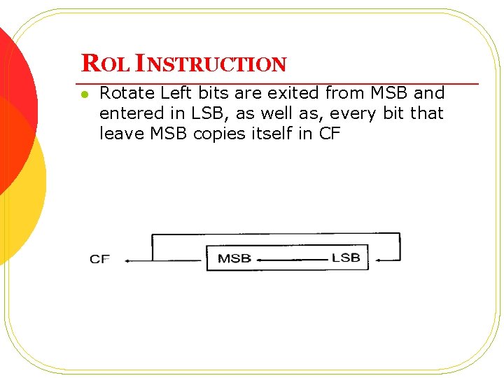 ROL INSTRUCTION l Rotate Left bits are exited from MSB and entered in LSB, ROL INSTRUCTION l Rotate Left bits are exited from MSB and entered in LSB,