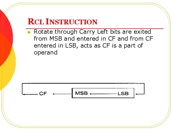 RCL INSTRUCTION l Rotate through Carry Left bits are exited from MSB and entered