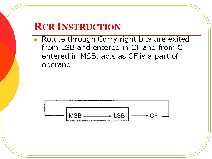 RCR INSTRUCTION l Rotate through Carry right bits are exited from LSB and entered