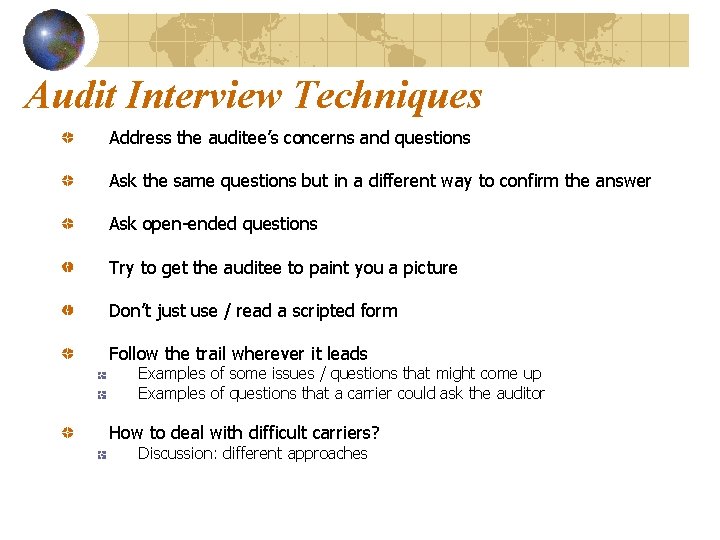Audit Interview Techniques Address the auditee’s concerns and questions Ask the same questions but