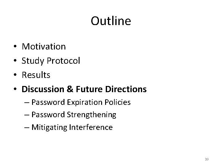 Outline • • Motivation Study Protocol Results Discussion & Future Directions – Password Expiration