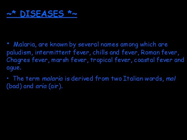 ~* DISEASES *~ • Malaria, are known by several names among which are paludism,