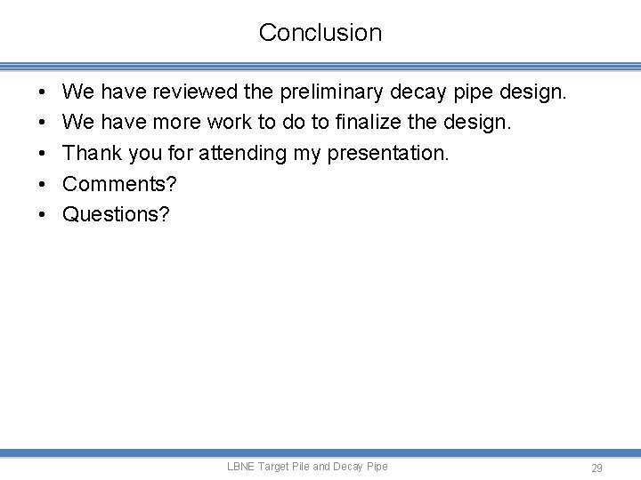 Conclusion • • • We have reviewed the preliminary decay pipe design. We have