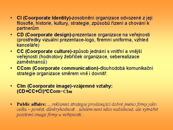  • CI (Coorporate Identity)-zosobnění organizace odvozené z její filosofie, historie, kultury, strategie, způsobů