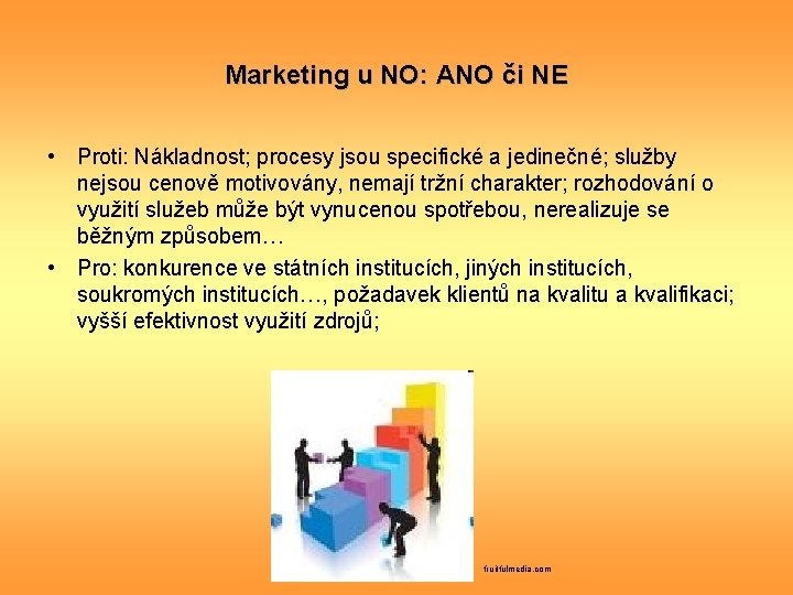 Marketing u NO: ANO či NE • Proti: Nákladnost; procesy jsou specifické a jedinečné;