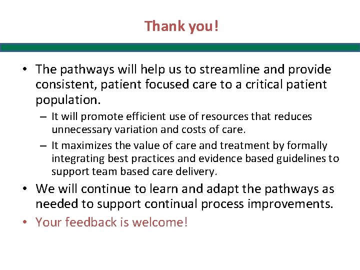 Thank you! • The pathways will help us to streamline and provide consistent, patient