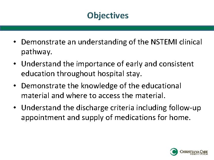 Objectives • Demonstrate an understanding of the NSTEMI clinical pathway. • Understand the importance
