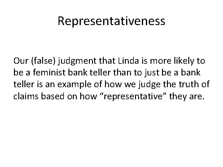 Representativeness Our (false) judgment that Linda is more likely to be a feminist bank