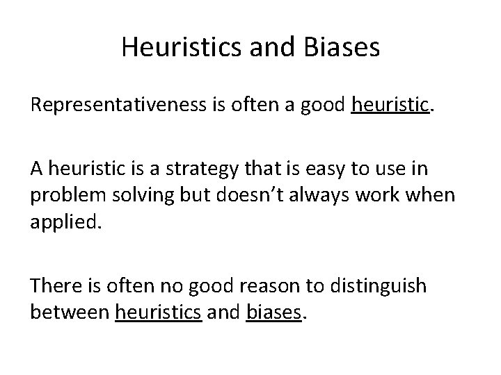 Heuristics and Biases Representativeness is often a good heuristic. A heuristic is a strategy