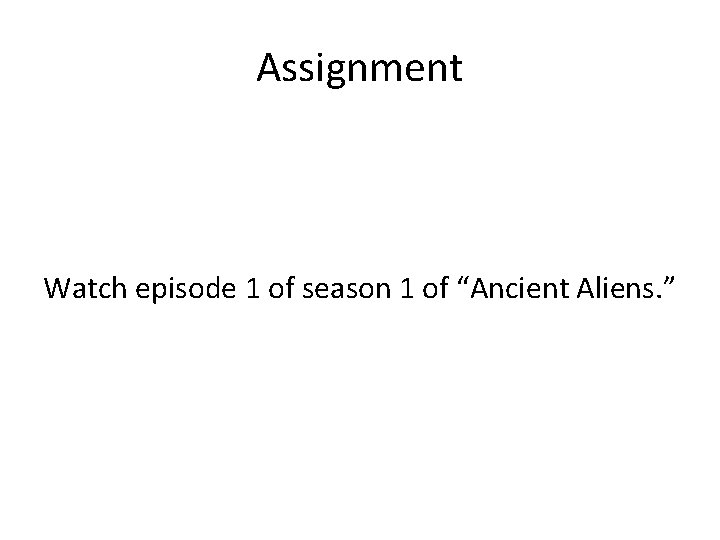 Assignment Watch episode 1 of season 1 of “Ancient Aliens. ” 