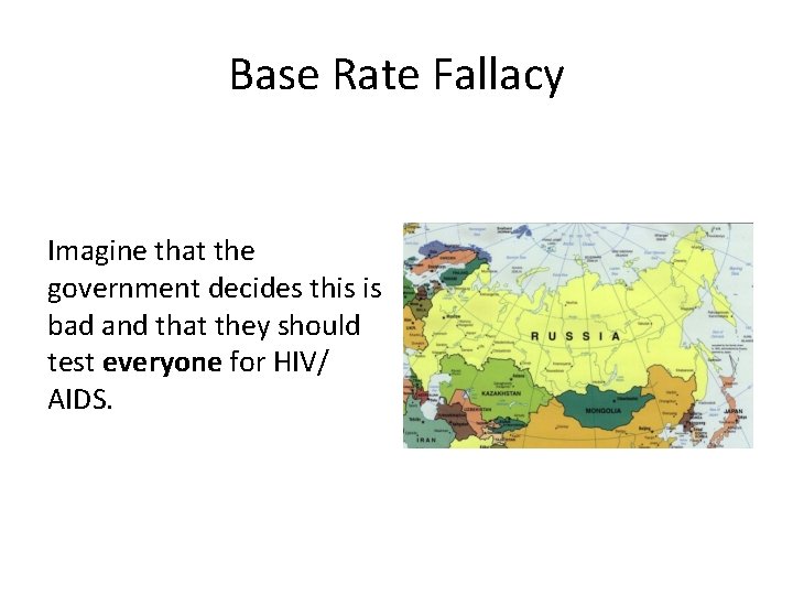 Base Rate Fallacy Imagine that the government decides this is bad and that they