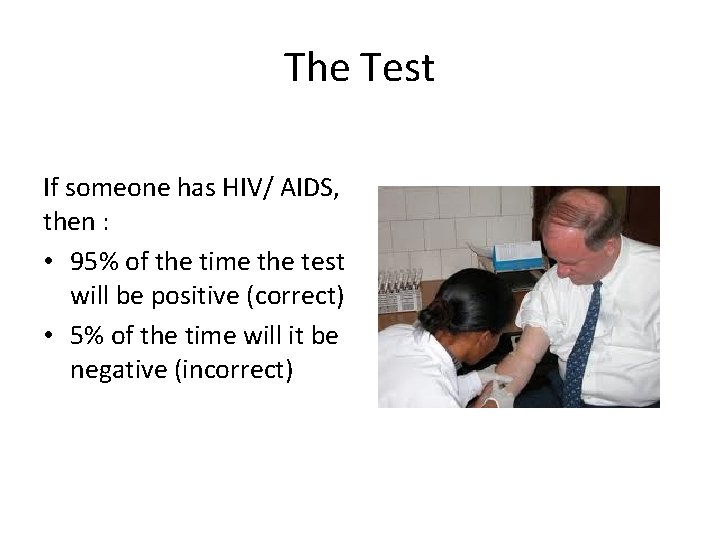 The Test If someone has HIV/ AIDS, then : • 95% of the time